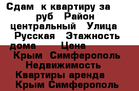 Сдам 1к квартиру за 20 000руб › Район ­ центральный › Улица ­ Русская › Этажность дома ­ 5 › Цена ­ 20 000 - Крым, Симферополь Недвижимость » Квартиры аренда   . Крым,Симферополь